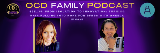 OCD Family Podcast: From Isolation To Innovation: Turning Hair Pulling Into Hope for BFRBs with Aneela Idnani