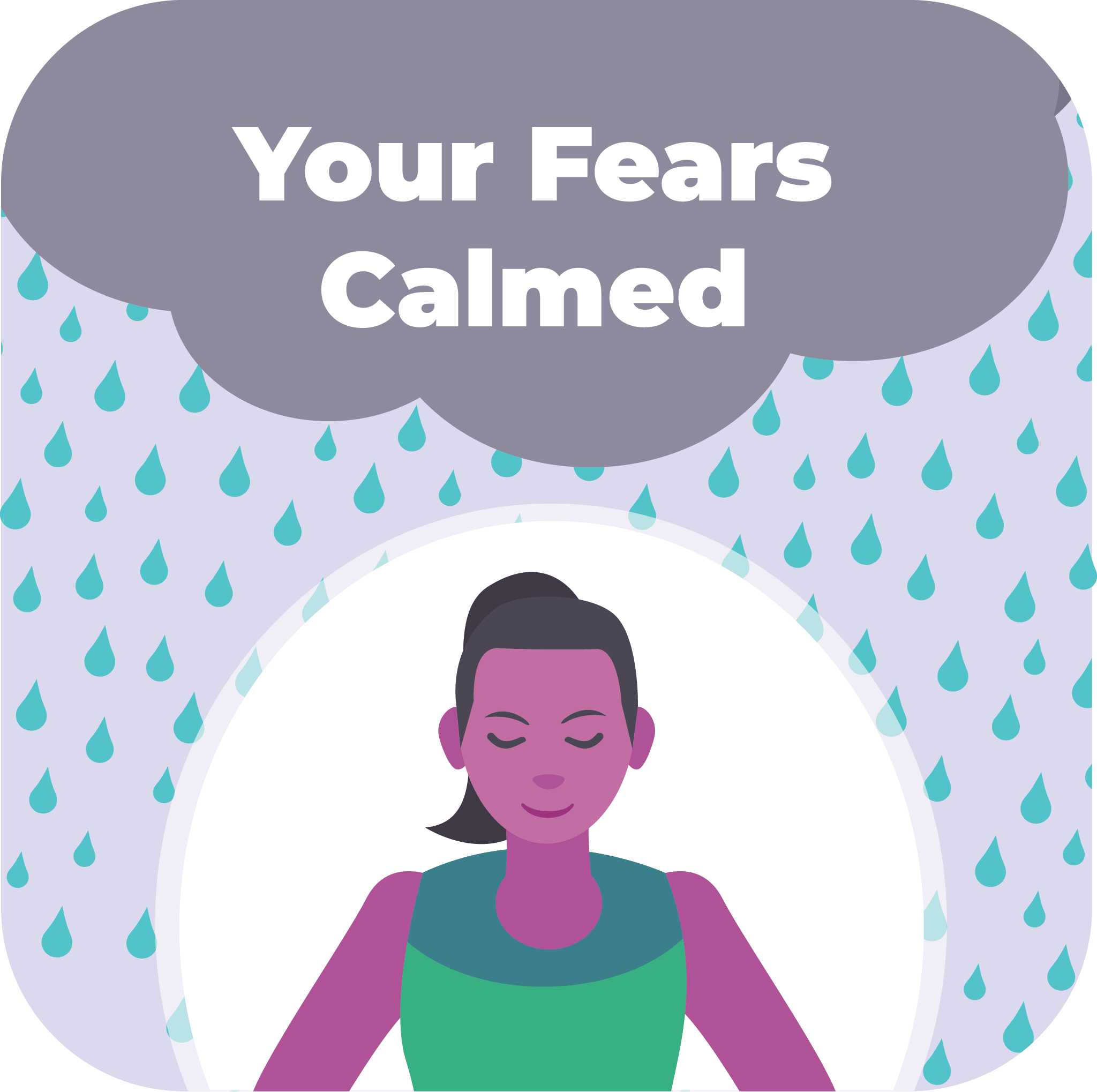 Your fears calmed.